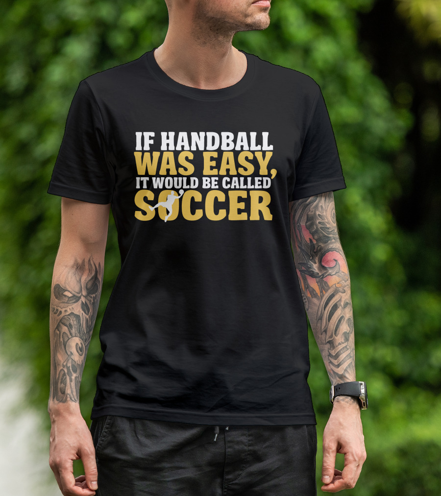 If Handball Was Easy It Would Be Called Soccer T-Shirt