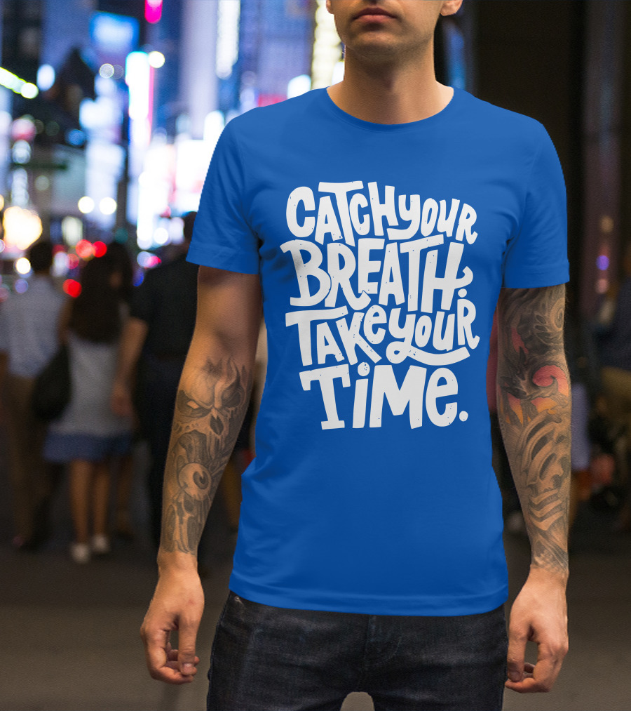 Catch Your Breath Take Your Time T-Shirt