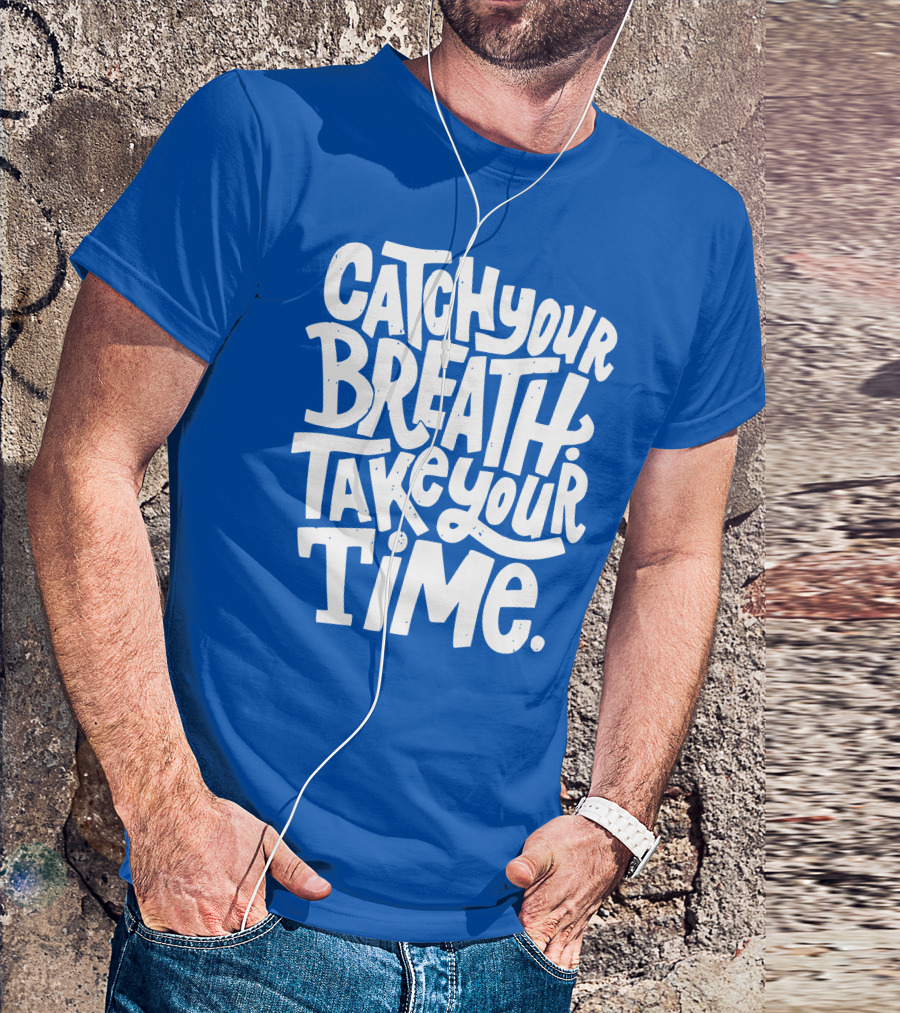 Catch Your Breath Take Your Time T-Shirt