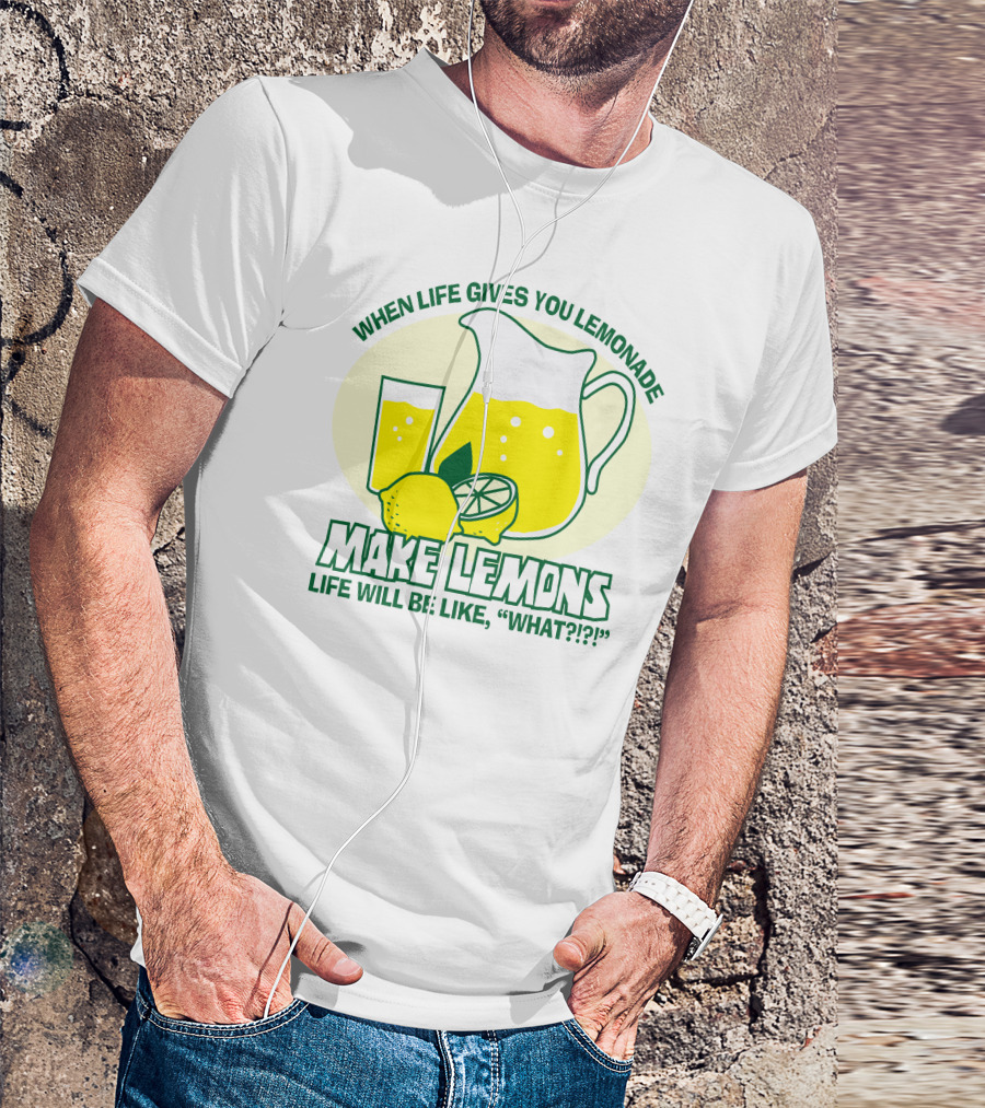 WHEN LIFE GIVES YOU LEMONADE MAKE LEMONS LIFE WILL BE LIKE WHAT?? T-Shirt