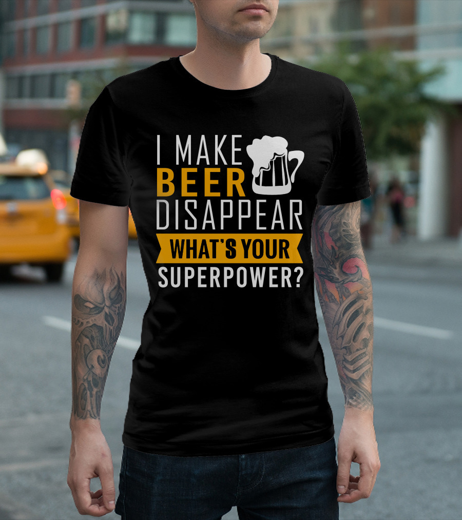 I Make Beer Disappear What's Your Superpower T-Shirt