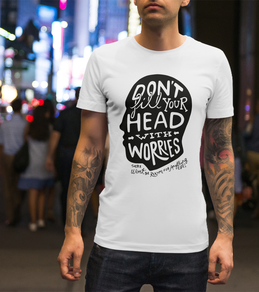 DON'T Fill Your Head With Worries There Won't Be Room For Anything Else T-Shirt