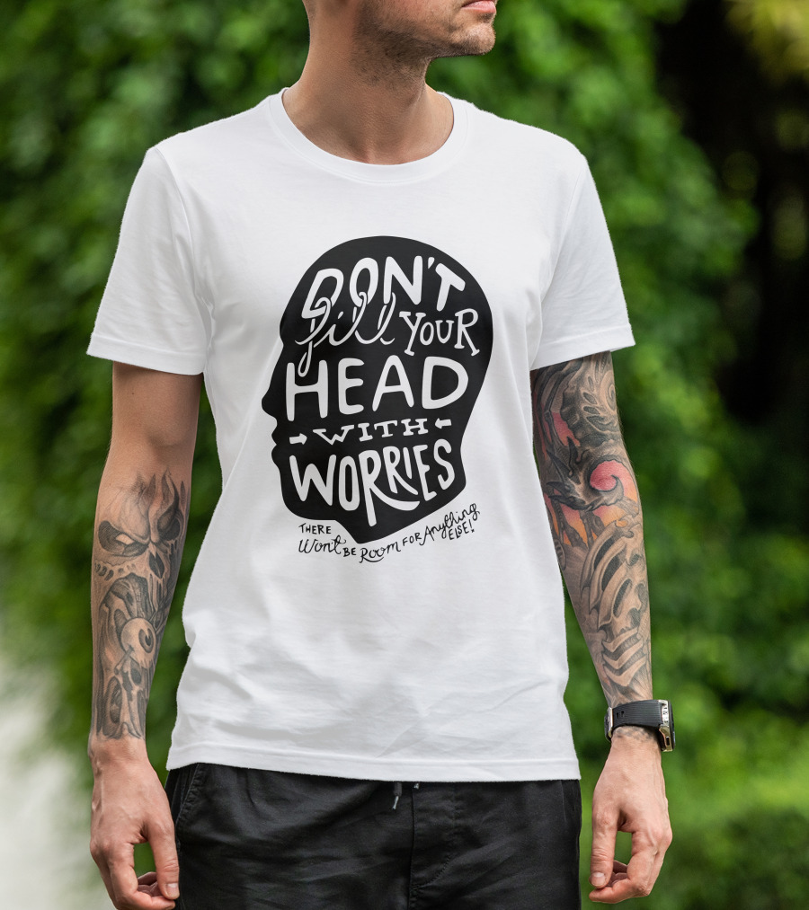 DON'T Fill Your Head With Worries There Won't Be Room For Anything Else T-Shirt