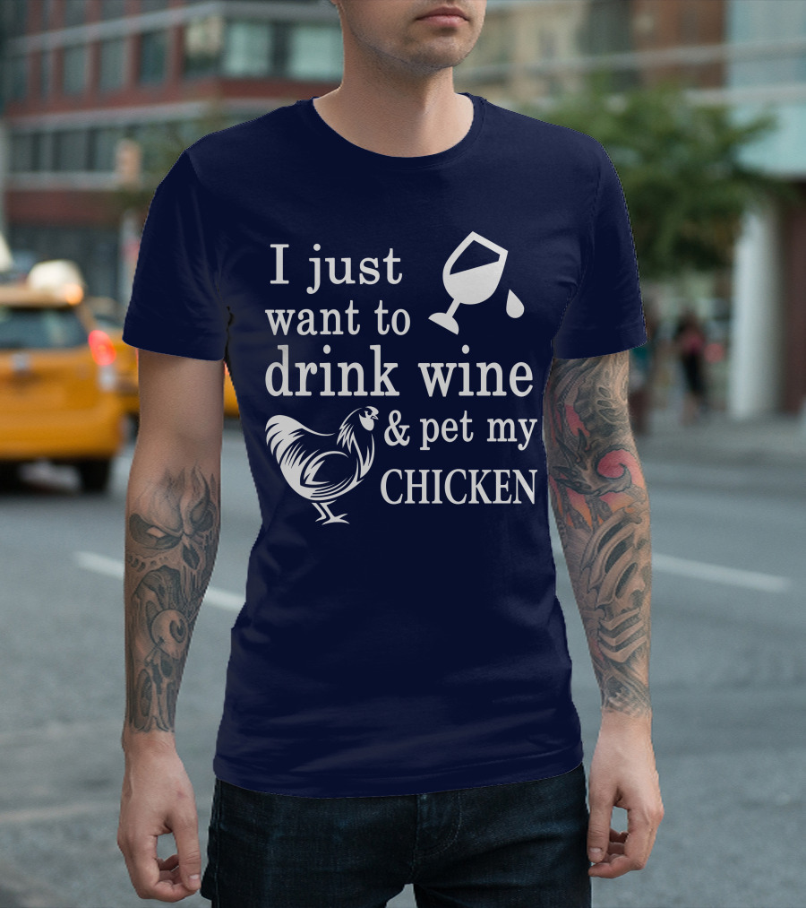 I Just Want to Drink Wine and Pet My Chicken T-Shirt