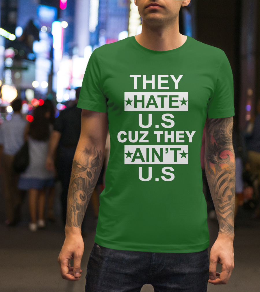 THEY HATE U.S CUZ THEY AIN’T U.S Hater Gonna Hate T-Shirt