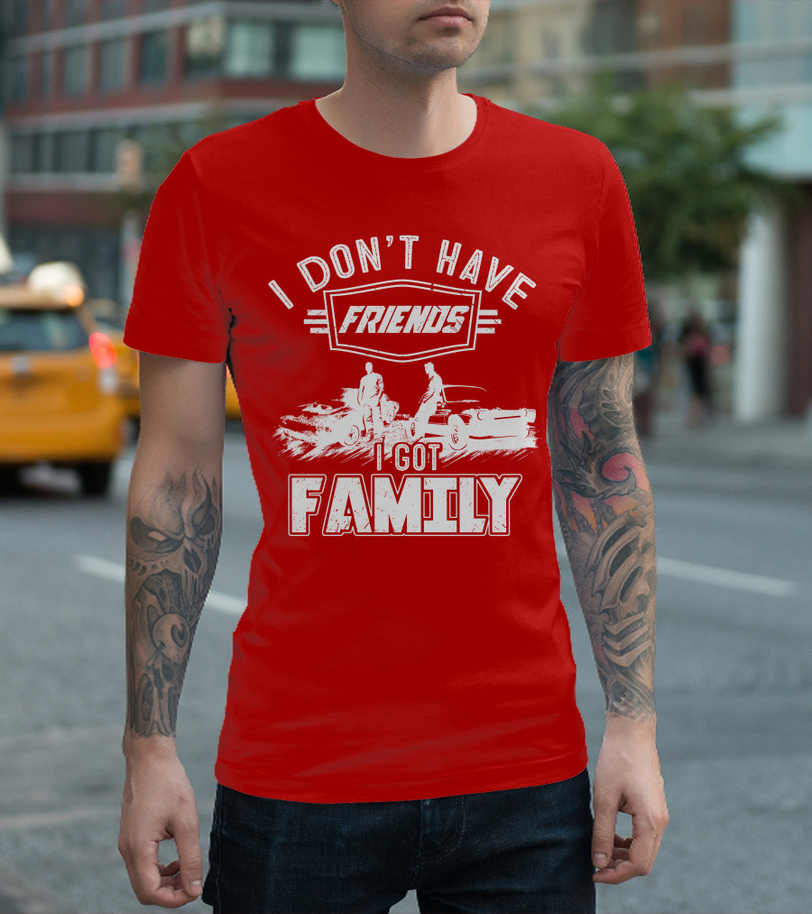 I Don't Have Friends I Got Family Fast Car Scene T-Shirt
