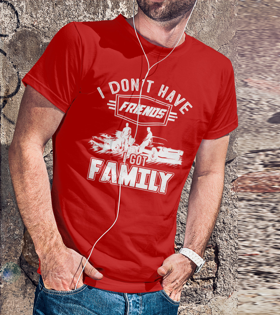I Don't Have Friends I Got Family Fast Car Scene T-Shirt