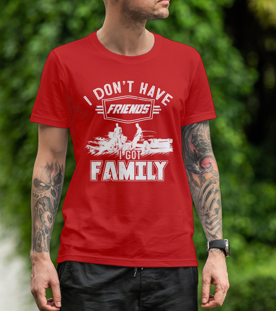 I Don't Have Friends I Got Family Fast Car Scene T-Shirt
