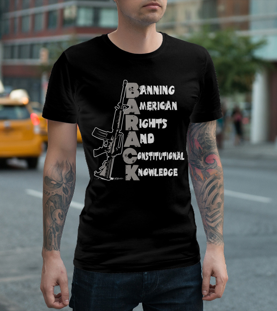 BARACK Banning American Rights And Constitutional Knowledge T-Shirt