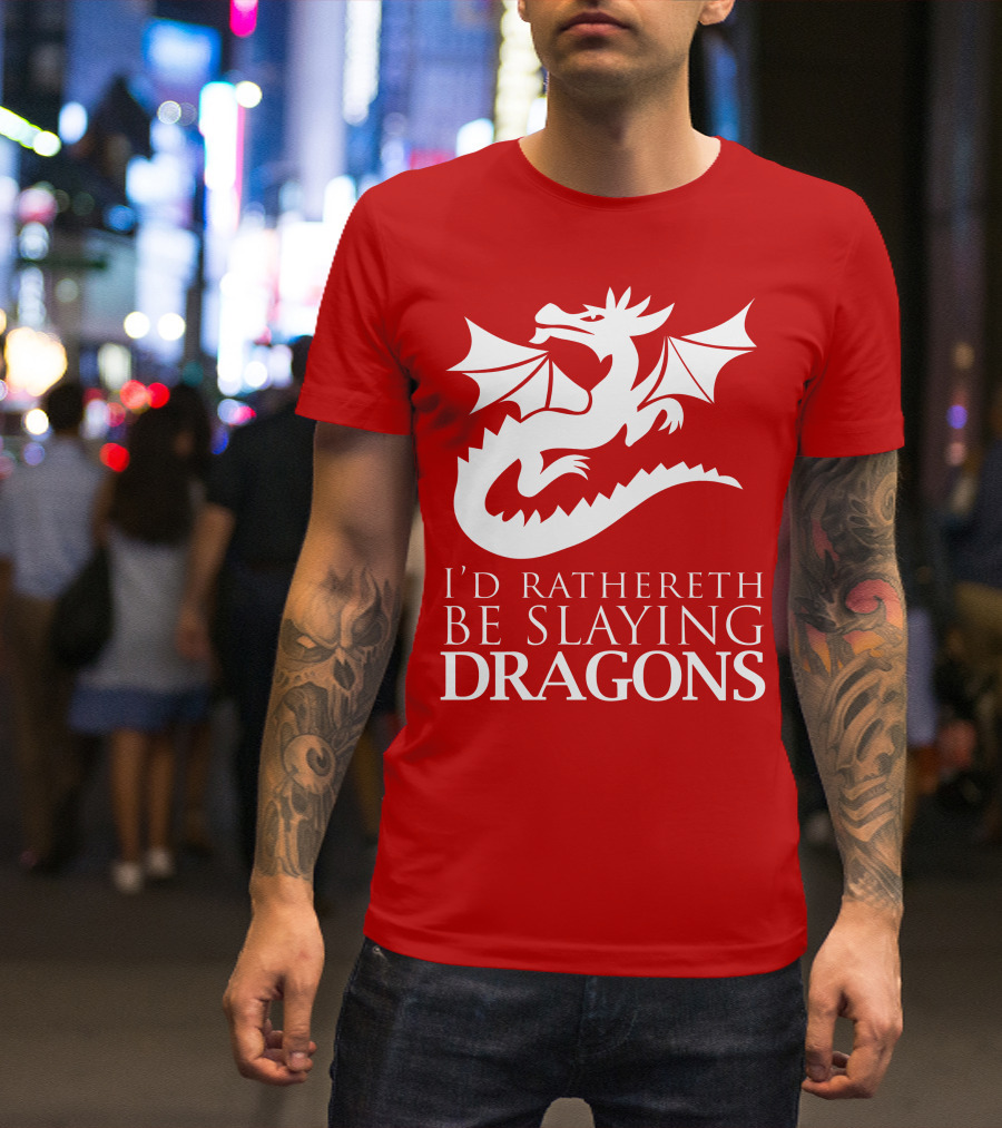 I'D RATHERETH BE SLAYING DRAGONS T-Shirt