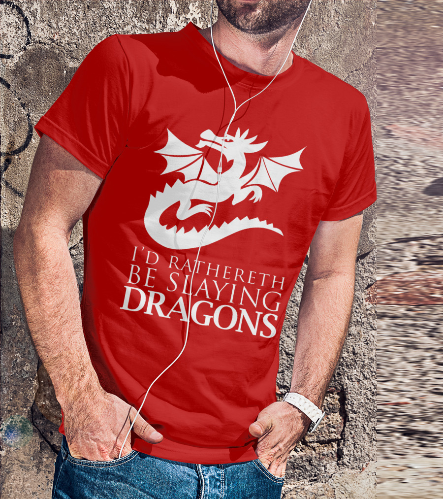 I'D RATHERETH BE SLAYING DRAGONS T-Shirt