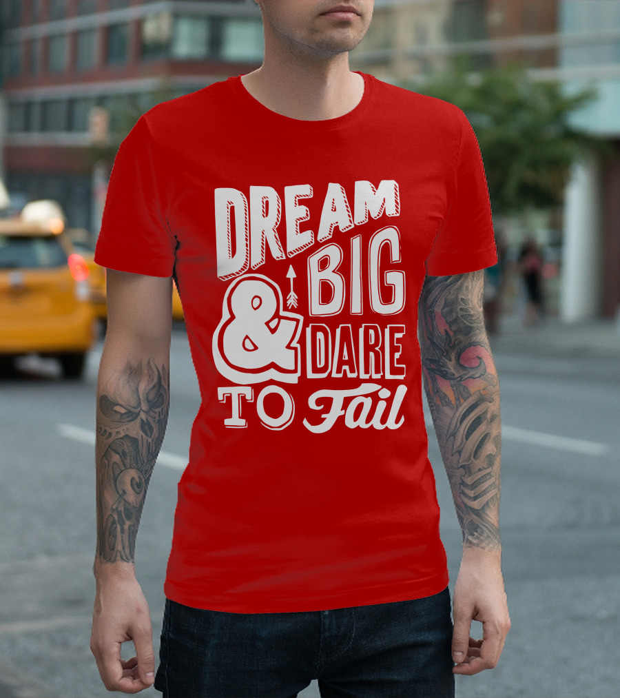 DREAM BIG And DARE TO FAIL T-Shirt