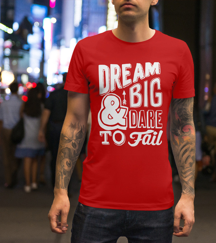 DREAM BIG And DARE TO FAIL T-Shirt
