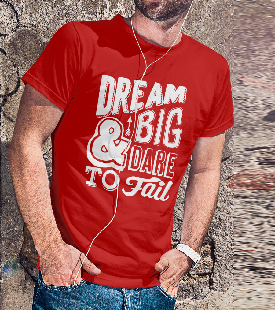 DREAM BIG And DARE TO FAIL T-Shirt