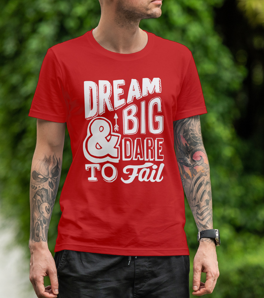 DREAM BIG And DARE TO FAIL T-Shirt