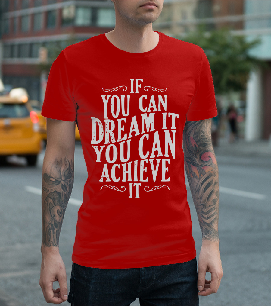 If You Can Dream It You Can Achieve It T-Shirt