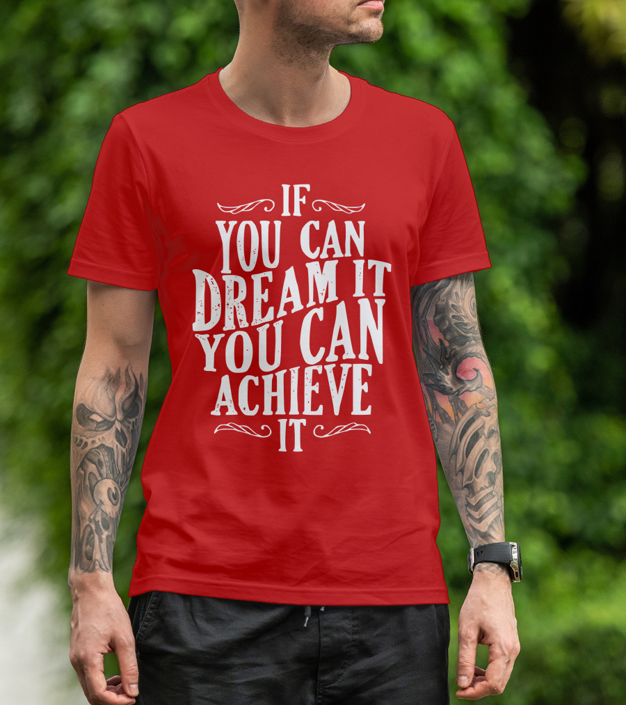 If You Can Dream It You Can Achieve It T-Shirt