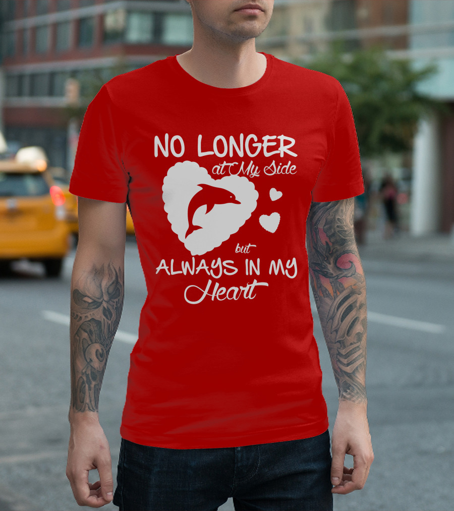 NO LONGER At My Side But ALWAYS IN MY Heart Dolphine Lover T-Shirt