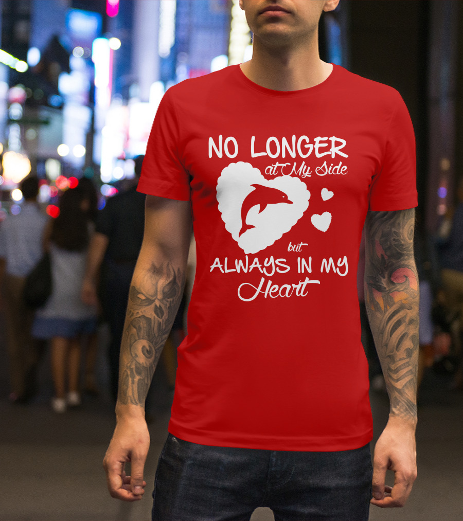 NO LONGER At My Side But ALWAYS IN MY Heart Dolphine Lover T-Shirt