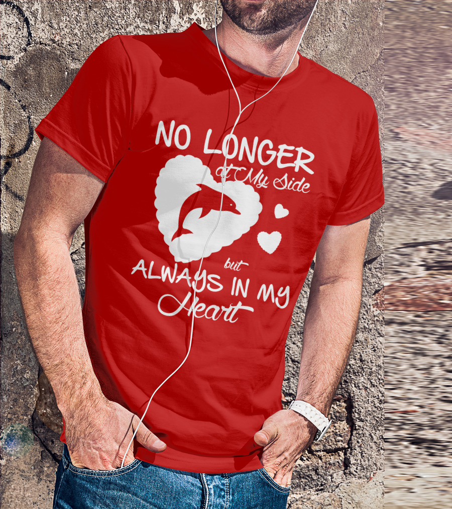 NO LONGER At My Side But ALWAYS IN MY Heart Dolphine Lover T-Shirt