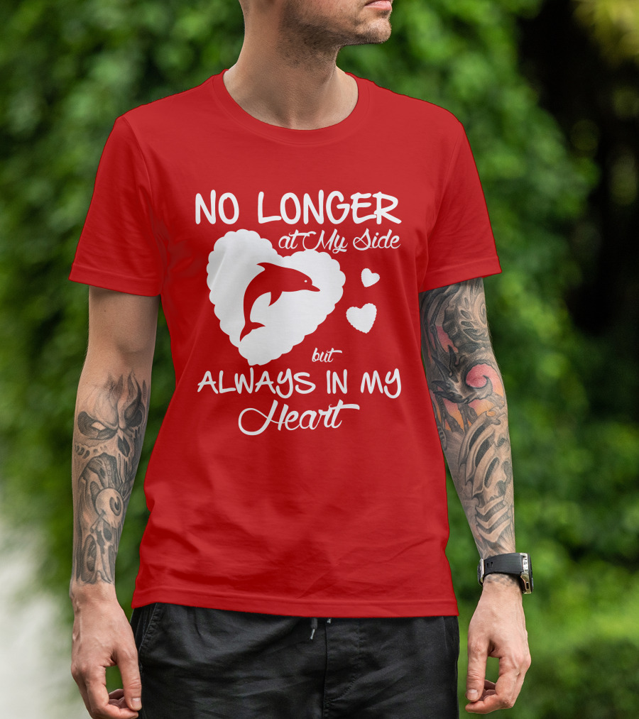 NO LONGER At My Side But ALWAYS IN MY Heart Dolphine Lover T-Shirt