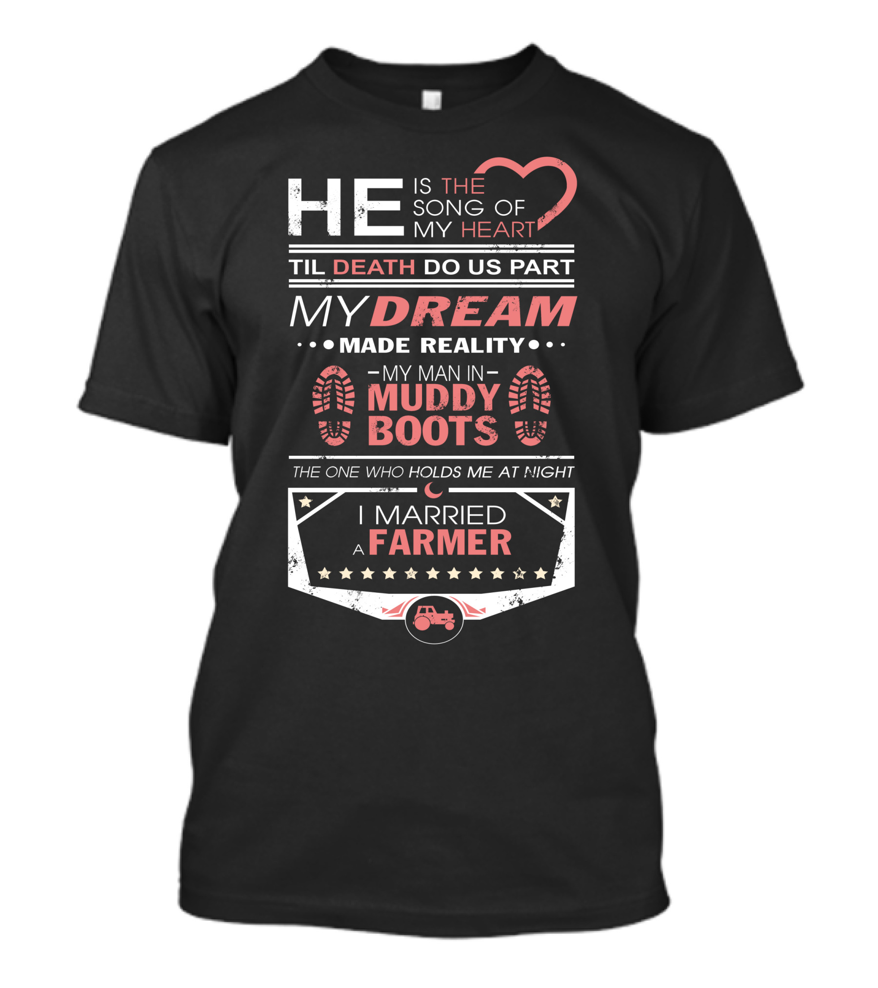 HE IS THE SONG OF MY HEART TIL DEATH DO US PART MY DREAM MADE REALITY MY MAN IN MUDDY BOOTS THE ONE WHO HOLDS ME AT NIGHT I MARRIED A FARMER T-Shirt