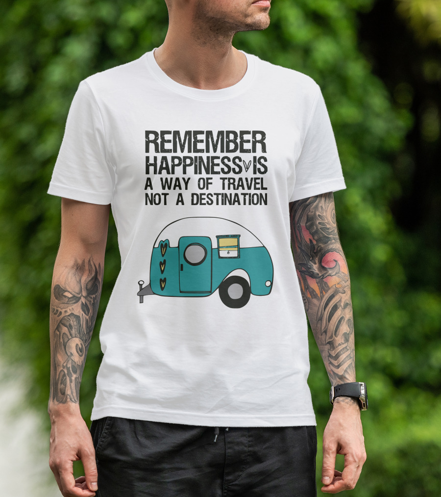 REMEMBER HAPPINESS IS A WAY OF TRAVEL NOT A DESTINATION T-Shirt