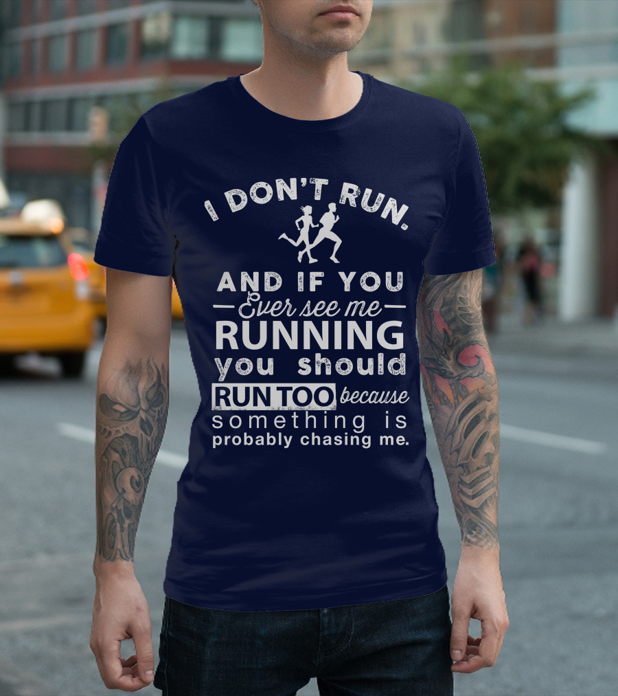 I Don't Run And If You Ever See Me Running You Should Run Too Because Something Is Probably Chasing Me T-Shirt