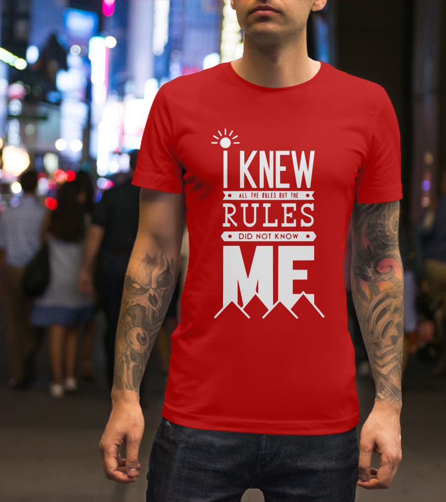 I Knew All The Rules But The Rules Did Not Know Me T-Shirt