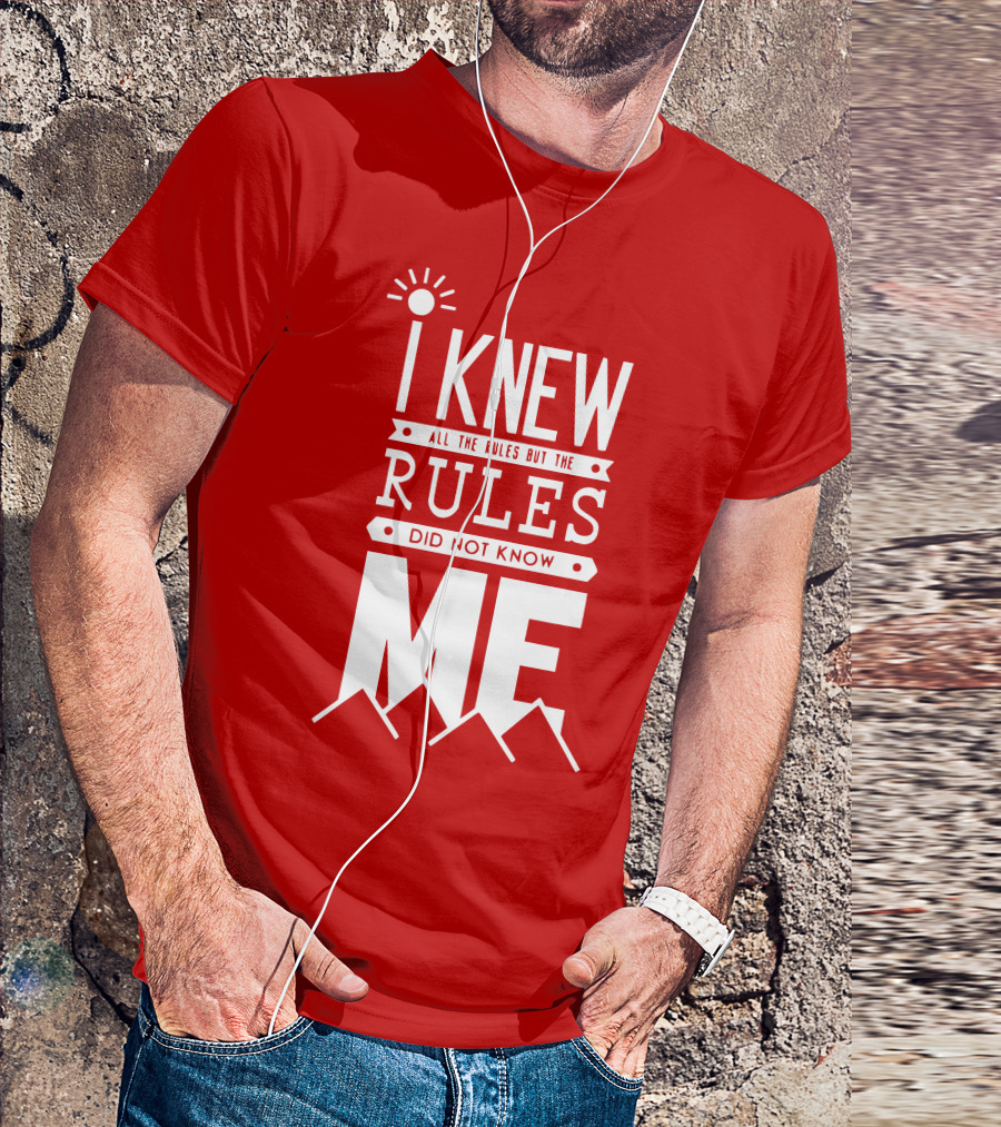 I Knew All The Rules But The Rules Did Not Know Me T-Shirt