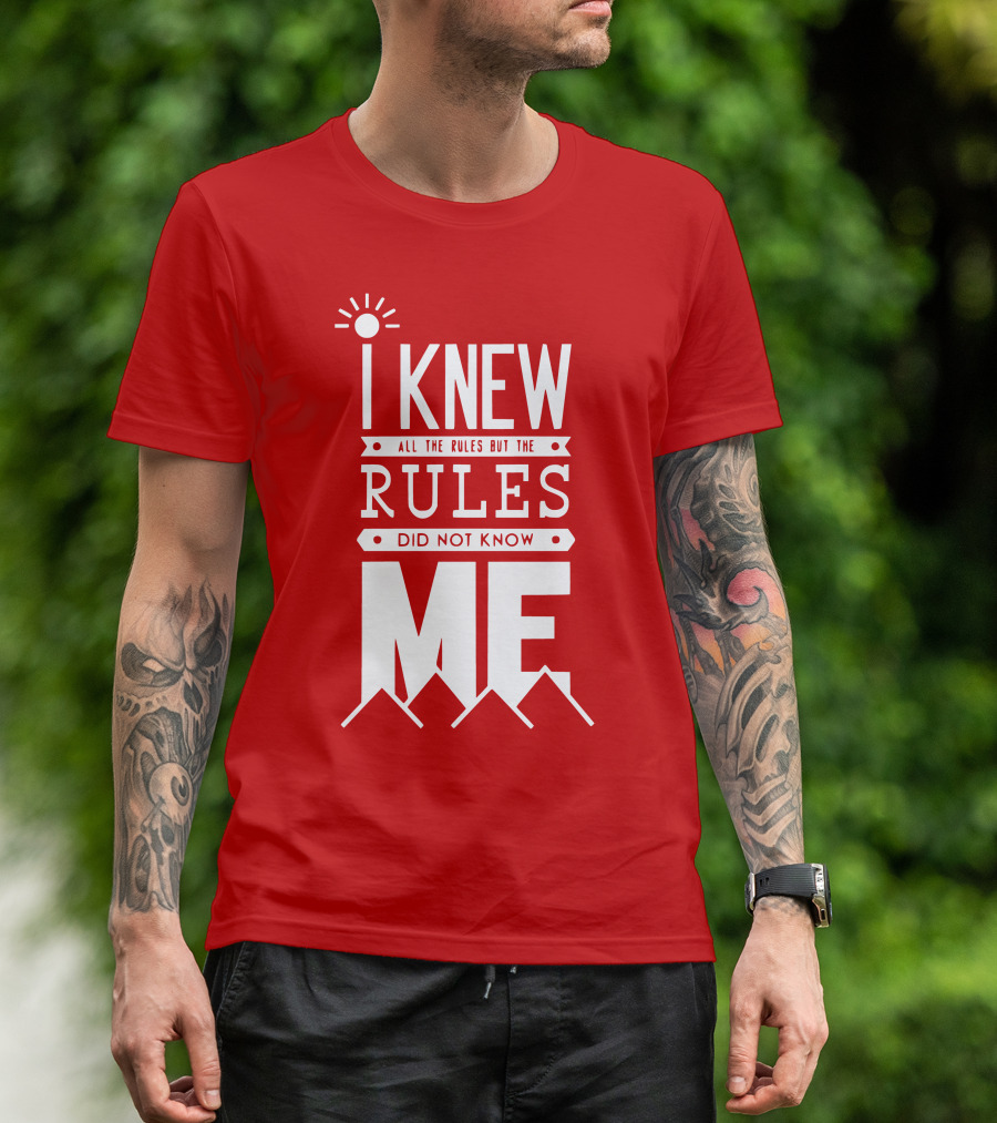 I Knew All The Rules But The Rules Did Not Know Me T-Shirt