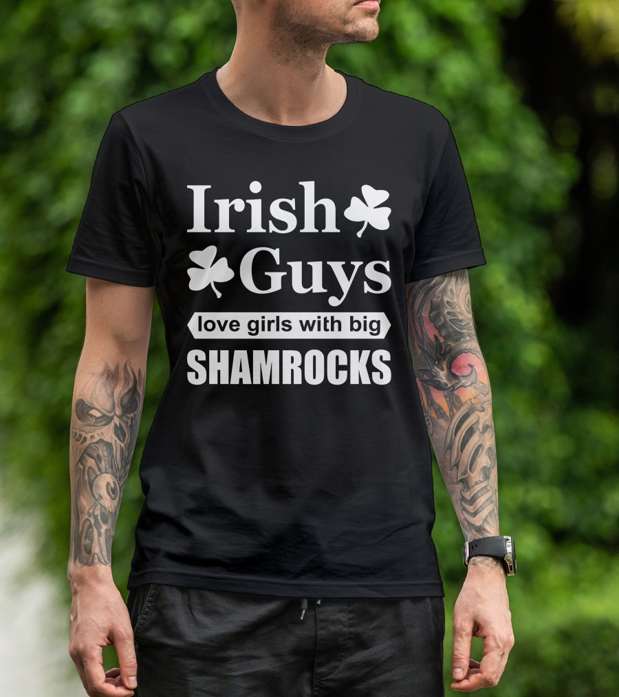 Irish Guys Love Girls With Big Shamrocks T-Shirt