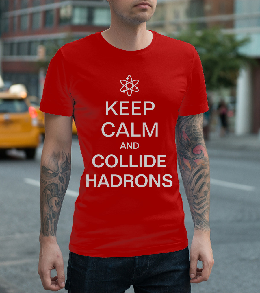 Keep Calm And Collide Hadrons Atom Science T-Shirt