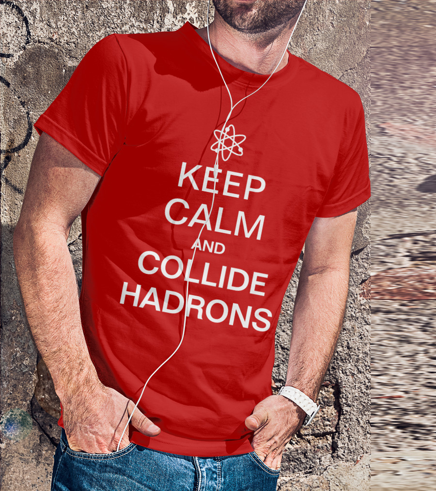 Keep Calm And Collide Hadrons Atom Science T-Shirt