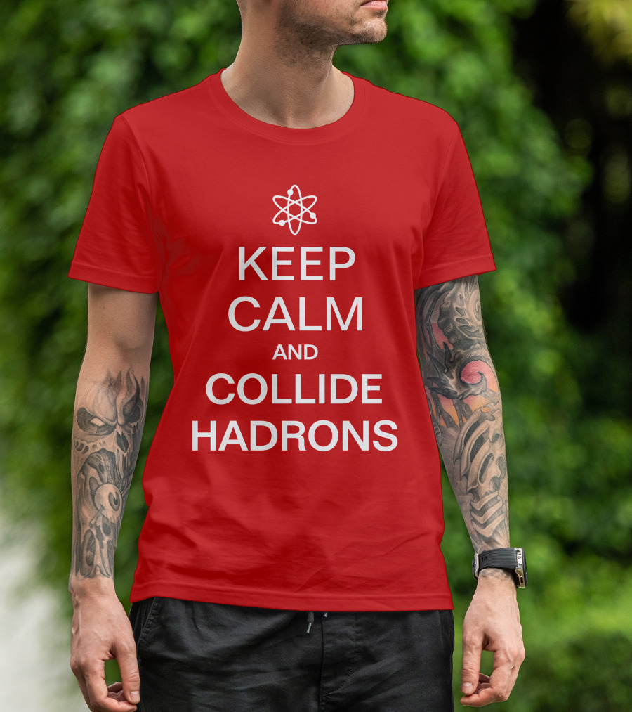 Keep Calm And Collide Hadrons Atom Science T-Shirt