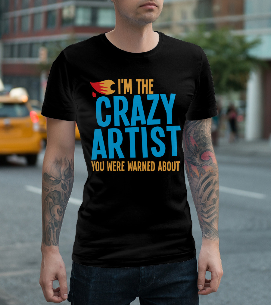 I'm the Crazy Artist You Were Warned About with Fiery T-Shirt