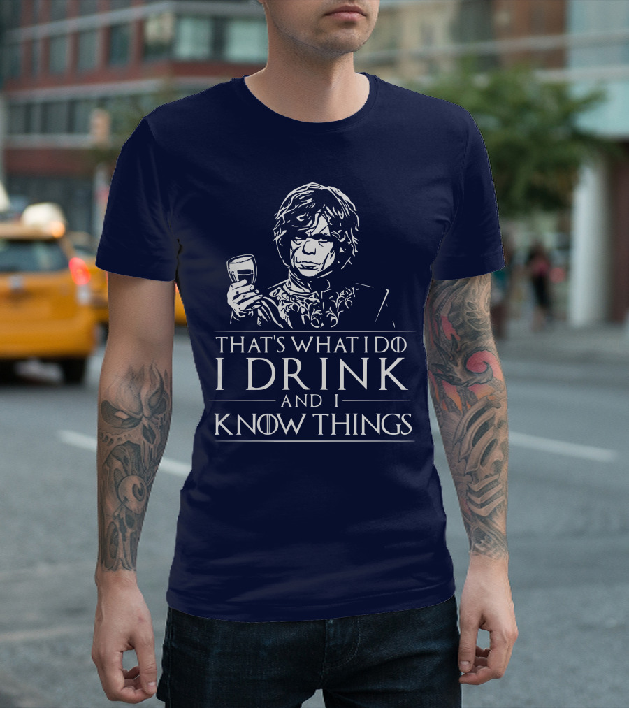 That's What I Do I Drink and I Know Things Game of Thrones T-Shirt