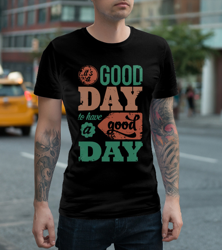 It's a Good Day to Have a Good Day T-Shirt