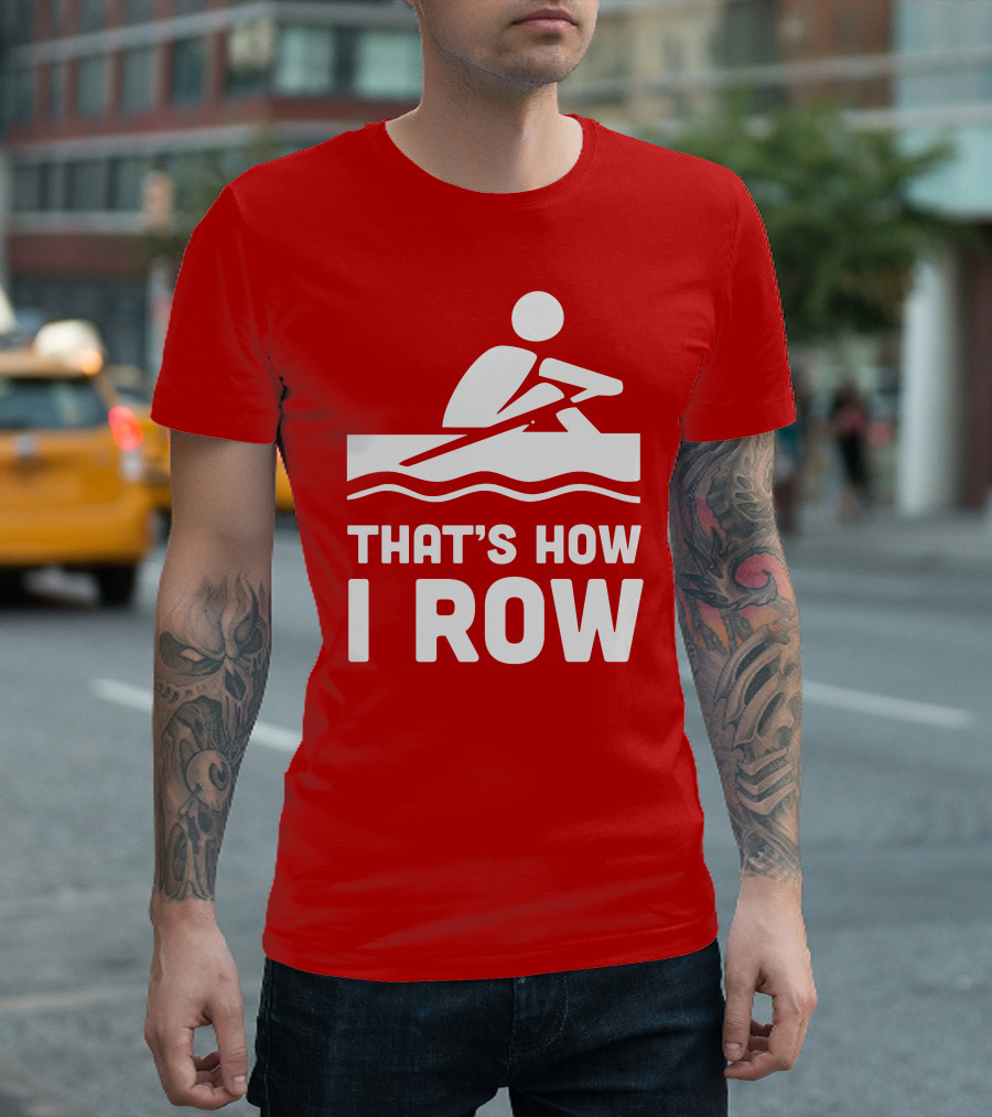 THAT’S HOW I ROW Rowing T-Shirt