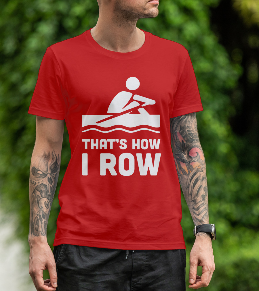 THAT’S HOW I ROW Rowing T-Shirt