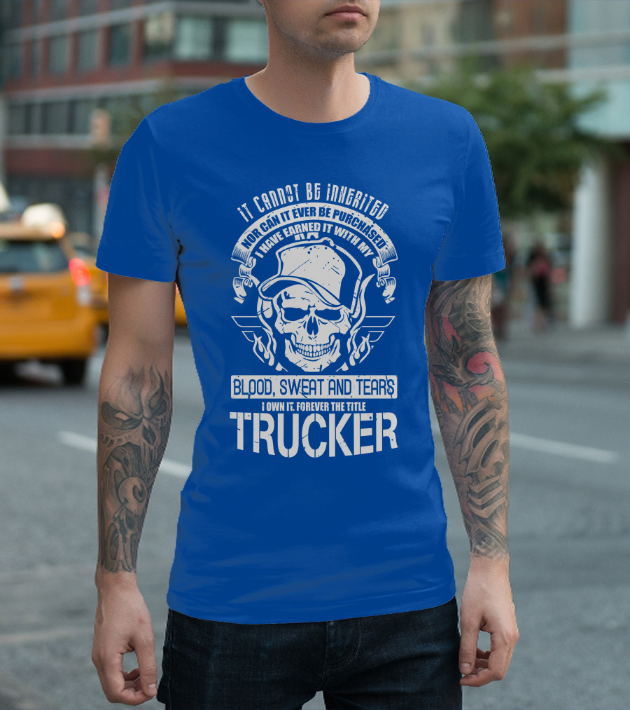 IT CANNOT BE INHERITED TRUCKER BLOOD SWEAT AND TEARS T-Shirt