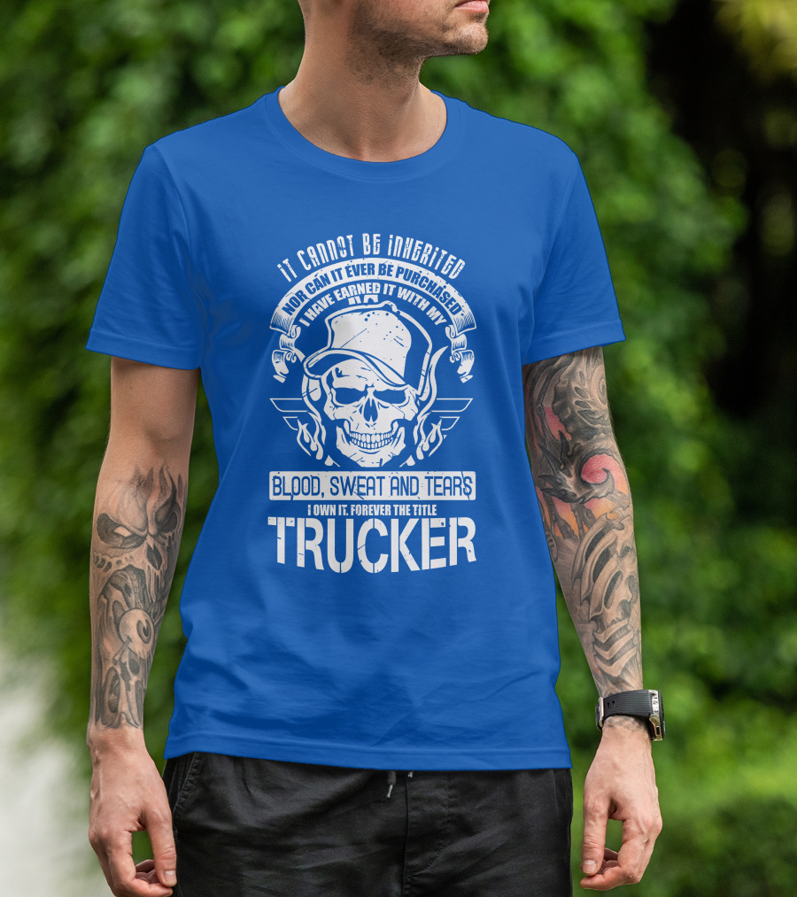 IT CANNOT BE INHERITED TRUCKER BLOOD SWEAT AND TEARS T-Shirt