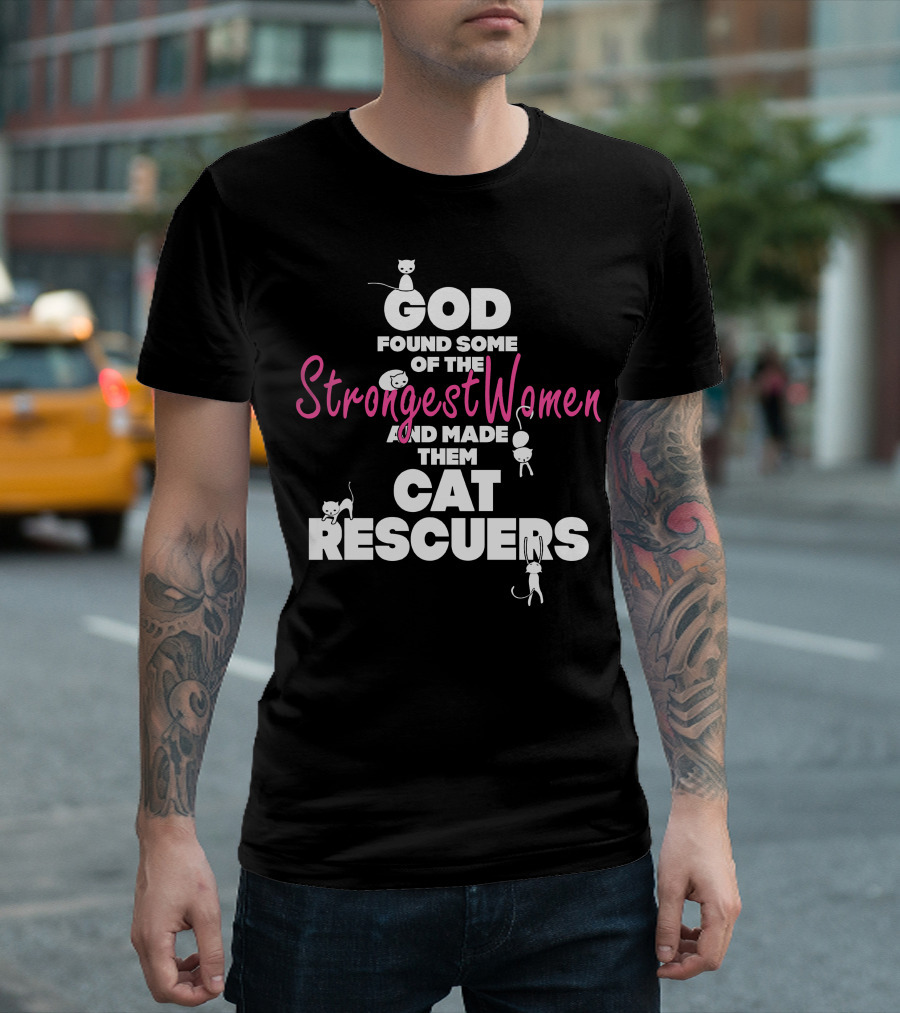 God Found Some of the Strongest Women and Made Them Cat Rescuers T-Shirt
