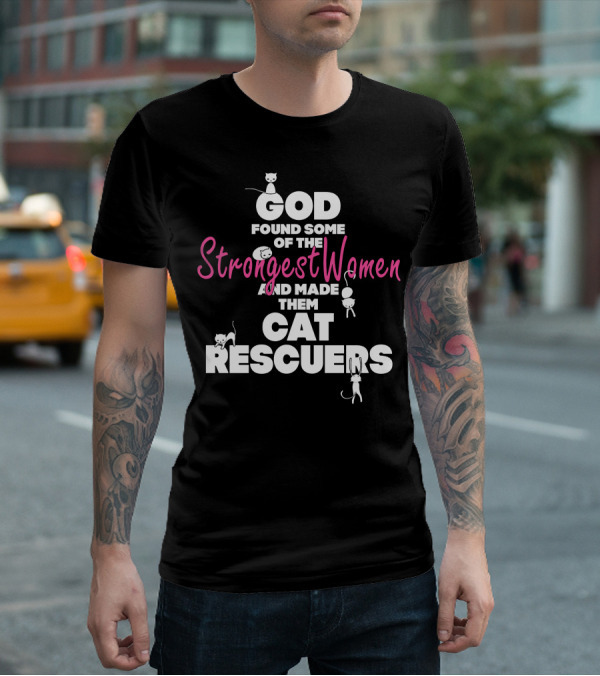 God Found Some Of The Strongest Women And Made Them Cat Rescuers T-Shirt