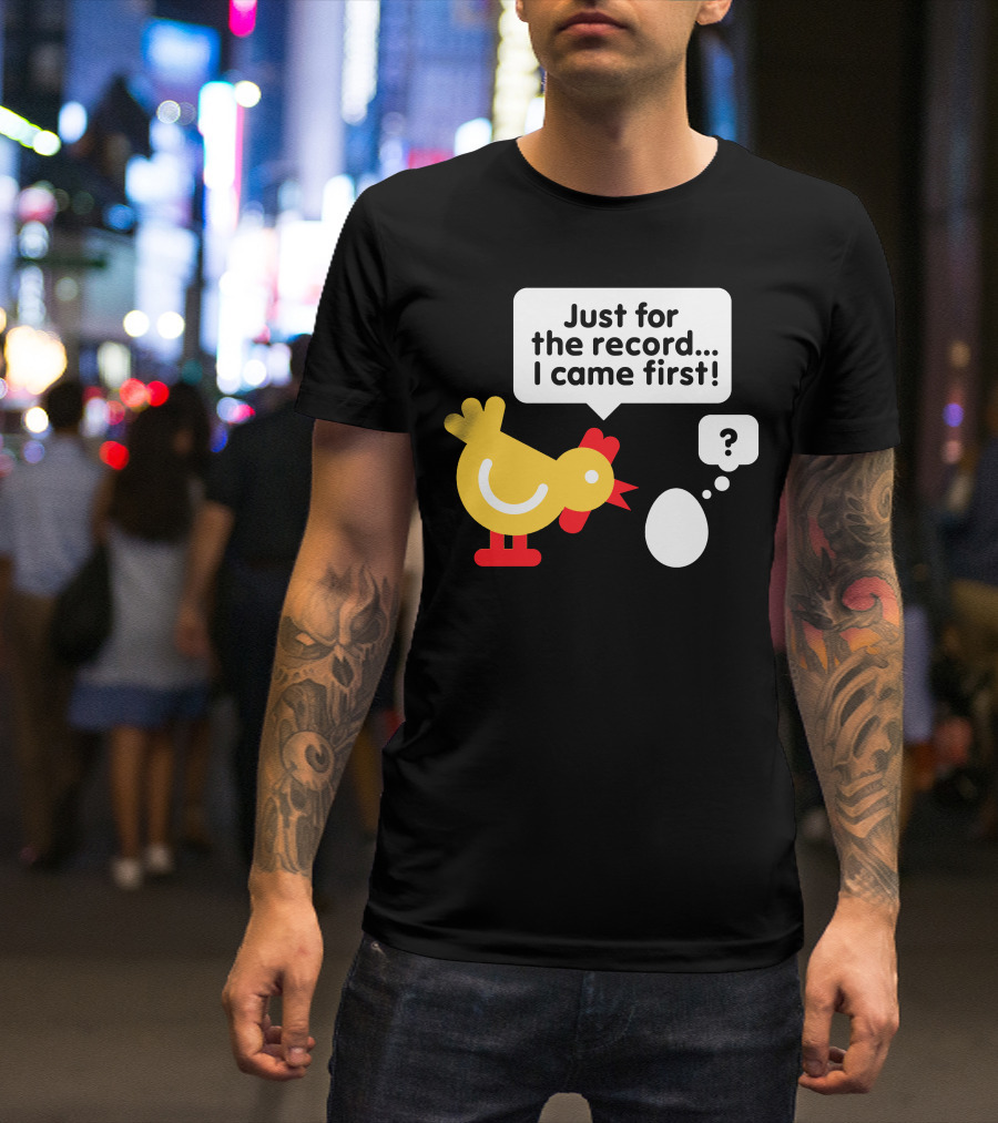 Just For The Record I Came First Chicken And Egg Question Mark T-Shirt