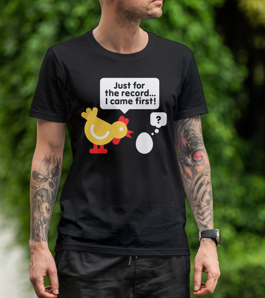 Just For The Record I Came First Chicken And Egg Question Mark T-Shirt