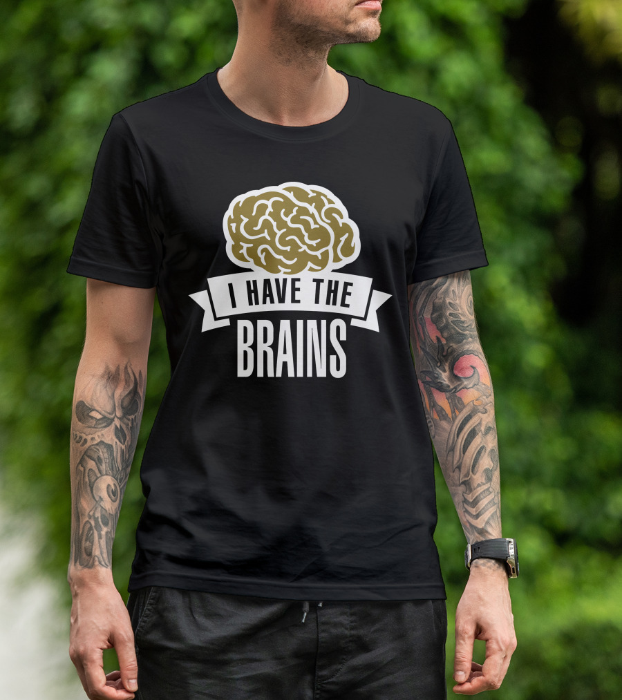 I Have The Brains Bold Brain T-Shirt