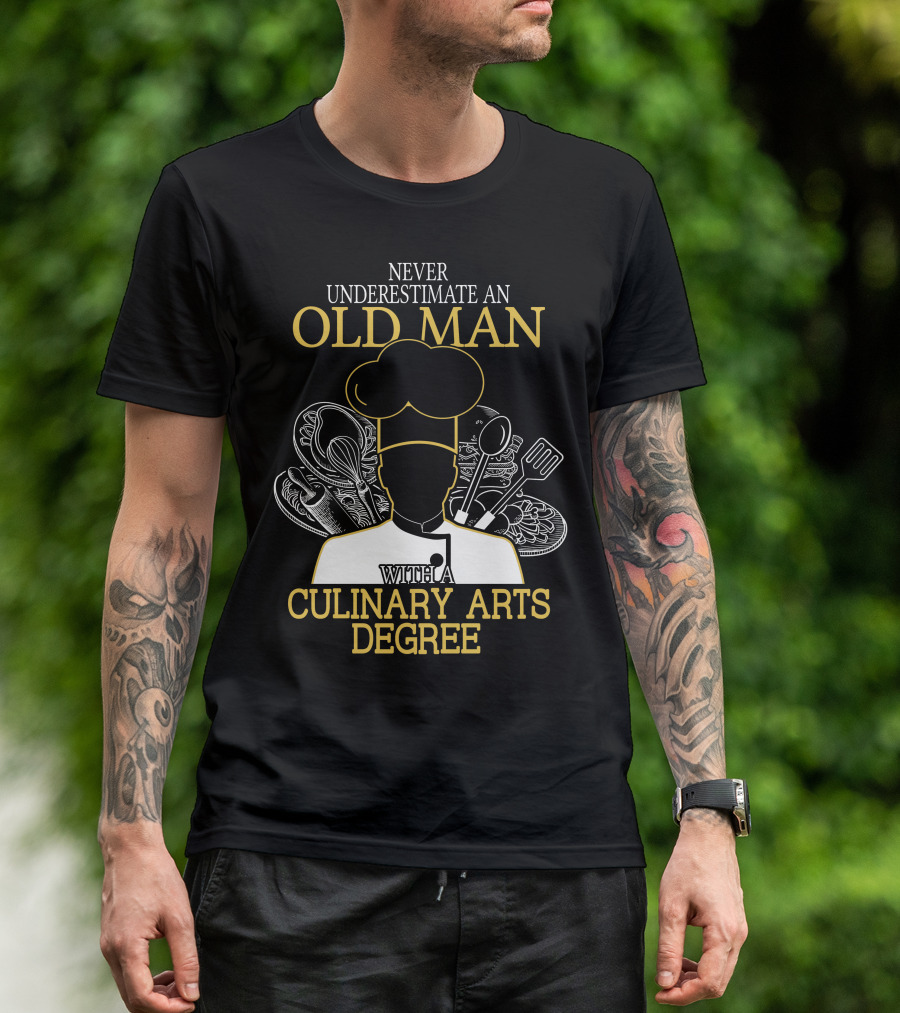Never Underestimate An Old Man With A Culinary Arts Degree Chef Hat And Cooking Utensils T-Shirt