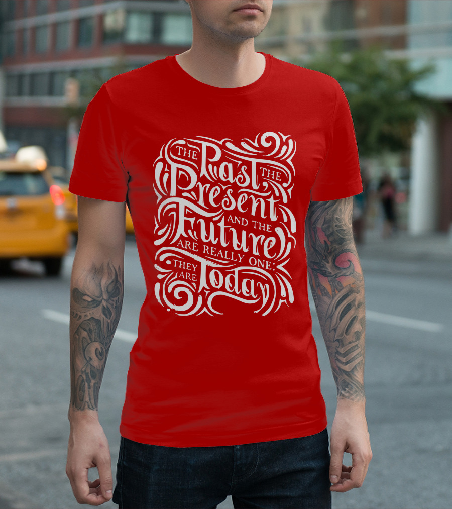 The Past The Present And The Future Are Really One They Are Today T-Shirt