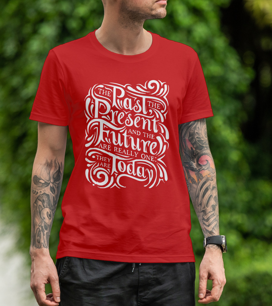The Past The Present And The Future Are Really One They Are Today T-Shirt